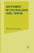 Air Power in the Nuclear Age, 1945-82: Theory and Practice