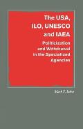 The Usa, Ilo, UNESCO and IAEA: Politicization and Withdrawal in the Specialized Agencies