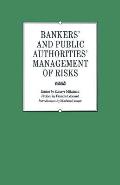 Bankers' and Public Authorities' Management of Risks: Proceedings of the Second International Banking Colloquium Held by the Ecole Des Hautes Etudes C