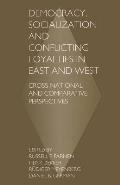 Democracy, Socialization and Conflicting Loyalties in East and West: Cross-National and Comparative Perspectives