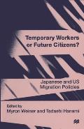 Temporary Workers or Future Citizens?: Japanese and U.S. Migration Policies