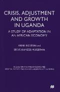 Crisis, Adjustment and Growth in Uganda: A Study of Adaptation in an African Economy