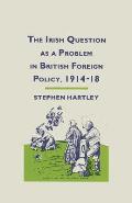 The Irish Question as a Problem in British Foreign Policy, 1914-18