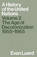 A History of the United Nations: Volume 2: The Age of Decolonization, 1955-1965