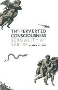 The Perverted Consciousness: Sexuality and Sartre