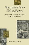 Maupassant in the Hall of Mirrors: Ironies of Repetition in the Work of Guy de Maupassant