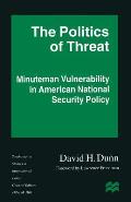 The Politics of Threat: Minuteman Vulnerability in American National Security Policy