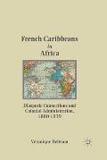 French Caribbeans in Africa: Diasporic Connections and Colonial Administration, 1880-1939