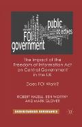The Impact of the Freedom of Information Act on Central Government in the UK: Does Foi Work?