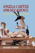 Angela Carter and Decadence: Critical Fictions/Fictional Critiques