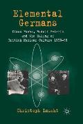 Elemental Germans: Klaus Fuchs, Rudolf Peierls and the Making of British Nuclear Culture 1939-59