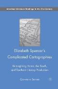 Elizabeth Spencer's Complicated Cartographies: Reimagining Home, the South, and Southern Literary Production