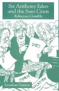 Sir Anthony Eden and the Suez Crisis: Reluctant Gamble