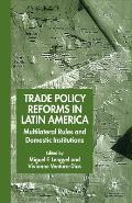 Trade Policy Reforms in Latin America: Multilateral Rules and Domestic Institutions
