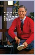 Fables and the Art of Leadership: Applying the Wisdom of Mister Rogers to the Workplace