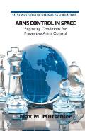 Arms Control in Space: Exploring Conditions for Preventive Arms Control