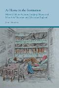 At Home in the Institution: Material Life in Asylums, Lodging Houses and Schools in Victorian and Edwardian England