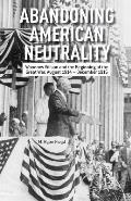 Abandoning American Neutrality: Woodrow Wilson and the Beginning of the Great War, August 1914 - December 1915