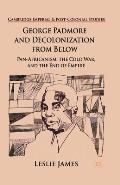 George Padmore and Decolonization from Below: Pan-Africanism, the Cold War, and the End of Empire