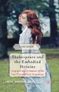 Shakespeare and the Embodied Heroine: Staging Female Characters in the Late Plays and Early Adaptations