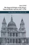 The Imperial Origins of the King's Church in Early America 1607-1783