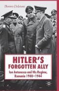 Hitler's Forgotten Ally: Ion Antonescu and His Regime, Romania 1940-1944