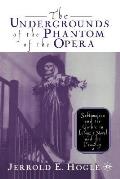 The Undergrounds of the Phantom of the Opera: Sublimation and the Gothic in Leroux's Novel and Its Progeny