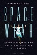 Spacewear: Weightlessness and the Final Frontier of Fashion