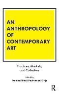 An Anthropology of Contemporary Art: Practices, Markets, and Collectors