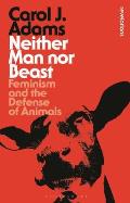 Neither Man Nor Beast Feminism & the Defense of Animals