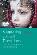 Supporting Difficult Transitions: Children, Young People and their Carers