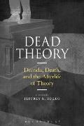 Dead Theory: Derrida, Death, and the Afterlife of Theory