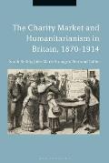 The Charity Market and Humanitarianism in Britain, 1870-1912