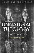 Unnatural Theology: Religion, Art and Media after the Death of God