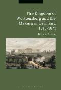 The Kingdom of W?rttemberg and the Making of Germany, 1815-1871