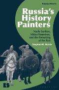 Russia's History Painters: Vasily Surikov, Viktor Vasnetsov, and the Remaking of the Past