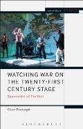 Watching War on the Twenty-First Century Stage: Spectacles of Conflict