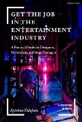 Get the Job in the Entertainment Industry A Practical Guide for Designers Technicians & Stage Managers