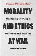 Morality and Ethics at War: Bridging the Gaps Between the Soldier and the State