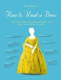 How to Read a Dress A Guide to Changing Fashion from the 16th to the 20th Century