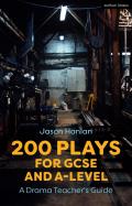 200 Plays for GCSE and A-Level Performance: A Drama Teacher's Guide