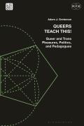 Queers Teach This!: Queer and Trans Pleasures, Politics, and Pedagogues