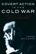 Covert Action in the Cold War: Us Policy, Intelligence and CIA Operations