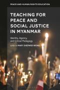 Teaching for Peace and Social Justice in Myanmar: Identity, Agency, and Critical Pedagogy