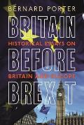 Britain Before Brexit: Historical Essays on Britain and Europe