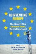 Reinventing Europe: The History of the European Union, 1945 to the Present