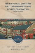 The Historical Contexts and Contemporary Uses of Mass-Observation: 1930s to the Present