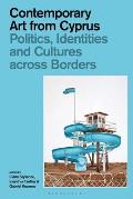 Contemporary Art from Cyprus: Politics, Identities, and Cultures across Borders