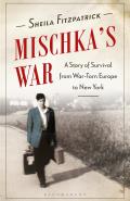Mischka's War: A Story of Survival from War-Torn Europe to New York
