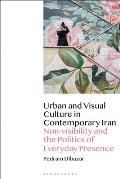 Urban and Visual Culture in Contemporary Iran: Non-visibility and the Politics of Everyday Presence